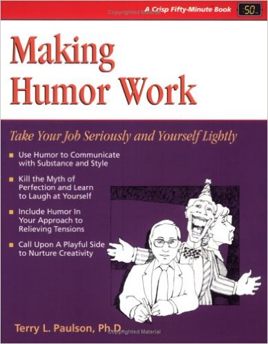 Making Humor Work: Take Your Job Seriously and Yourself Lightly