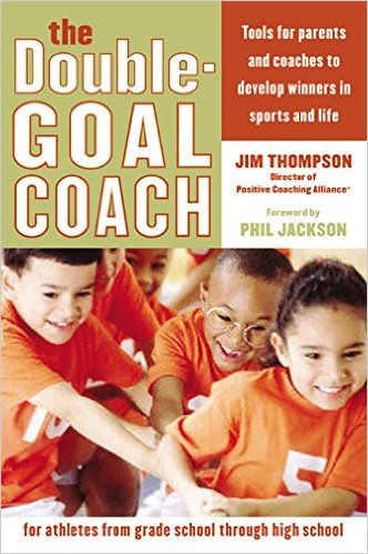 The Double-Goal Coach: Positive Coaching Tools for Honoring the Game and Developing Winners in Sports and Life