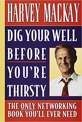 Dig Your Well Before You’re Thirsty: The Only Networking Book You’ll Ever Need