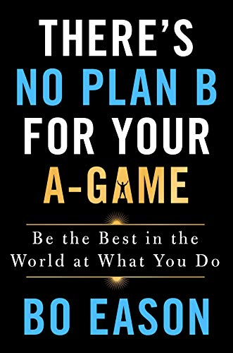 There’s No Plan B for Your A-Game: Be the Best in the World at What You Do