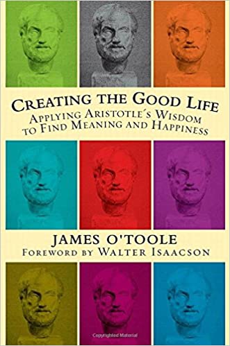 Creating the Good Life: Applying Aristotle’s Wisdom to Find Meaning and Happiness