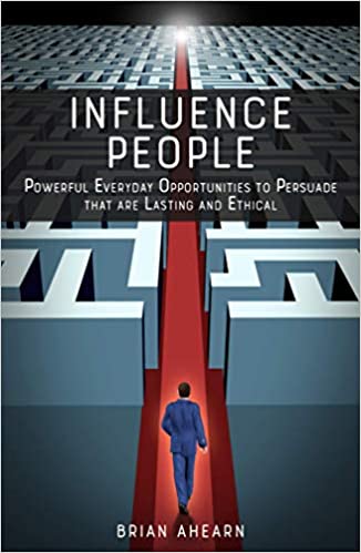 Influence PEOPLE: Powerful Everyday Opportunities to Persuade that are Lasting and Ethical
