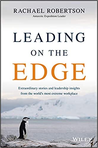 Leading on the Edge: Extraordinary Stories and Leadership Insights from The World’s Most Extreme Workplace