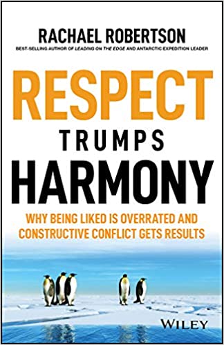 Respect Trumps Harmony: Why being liked is overrated and constructive conflict gets results