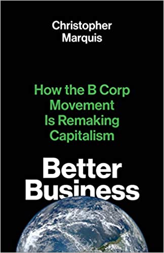 Better Business: How the B Corp Movement Is Remaking Capitalism