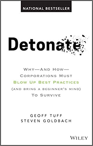 Detonate: Why – And How – Corporations Must Blow Up Best Practices (and bring a beginner’s mind) To Survive