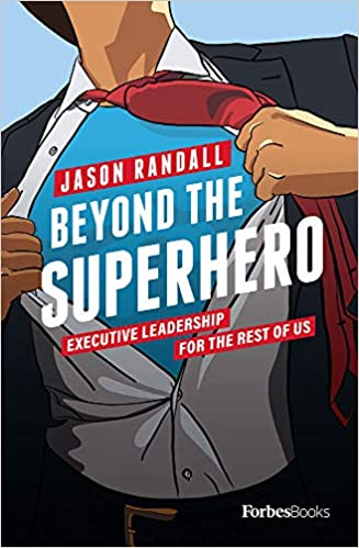 Beyond The Superhero: Executive Leadership For The Rest Of Us