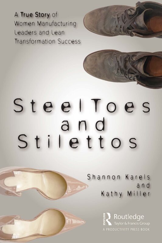 Steel Toes and Stilettos: A True Story of Women Manufacturing Leaders and Lean Transformation Success