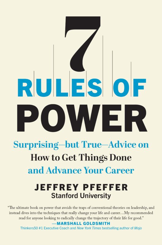 7 Rules of Power: Surprising–but True–Advice on How to Get Things Done and Advance Your Career