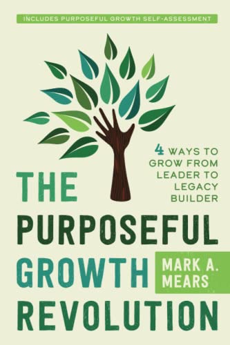 The Purposeful Growth Revolution: 4 Ways to Grow from Leader to Legacy Builder