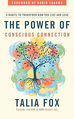 The Power of Conscious Connection: 4 Habits to Transform How You Live and Lead