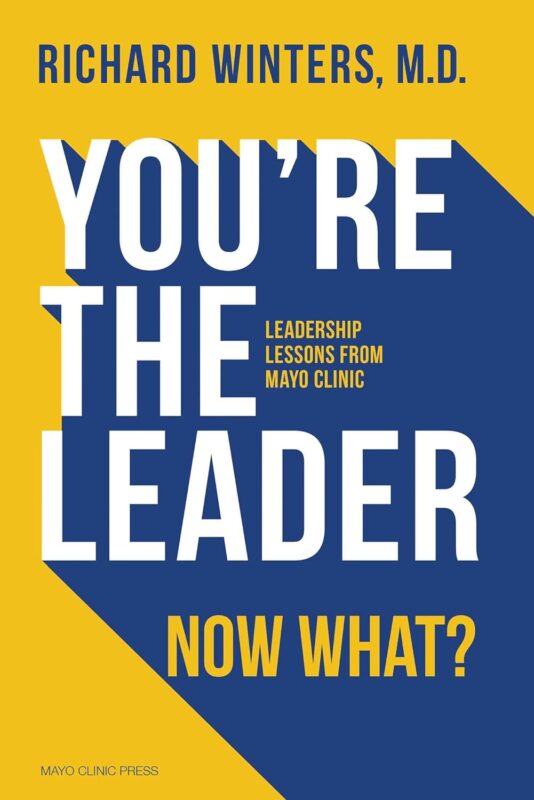 You’re the Leader. Now What?: Leadership Lessons from Mayo Clinic