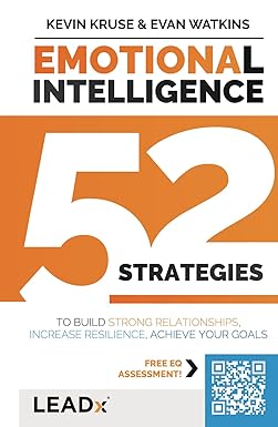 Emotional Intelligence (A LEADx Guide): 52 Strategies to Build Strong Relationships, Increase Resilience, and Achieve Your Goals