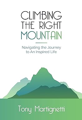 Climbing The Right Mountain: Navigating the Journey to An Inspired Life