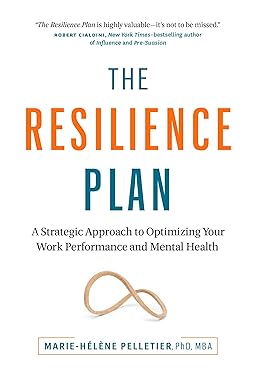 The Resilience Plan: A Strategic Approach to Optimizing Your Work Performance and Mental Health