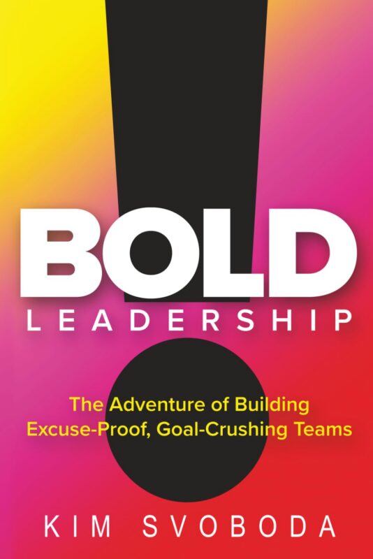 BOLD Leadership: The Adventure of Building Excuse-Proof, Goal-Crushing Teams